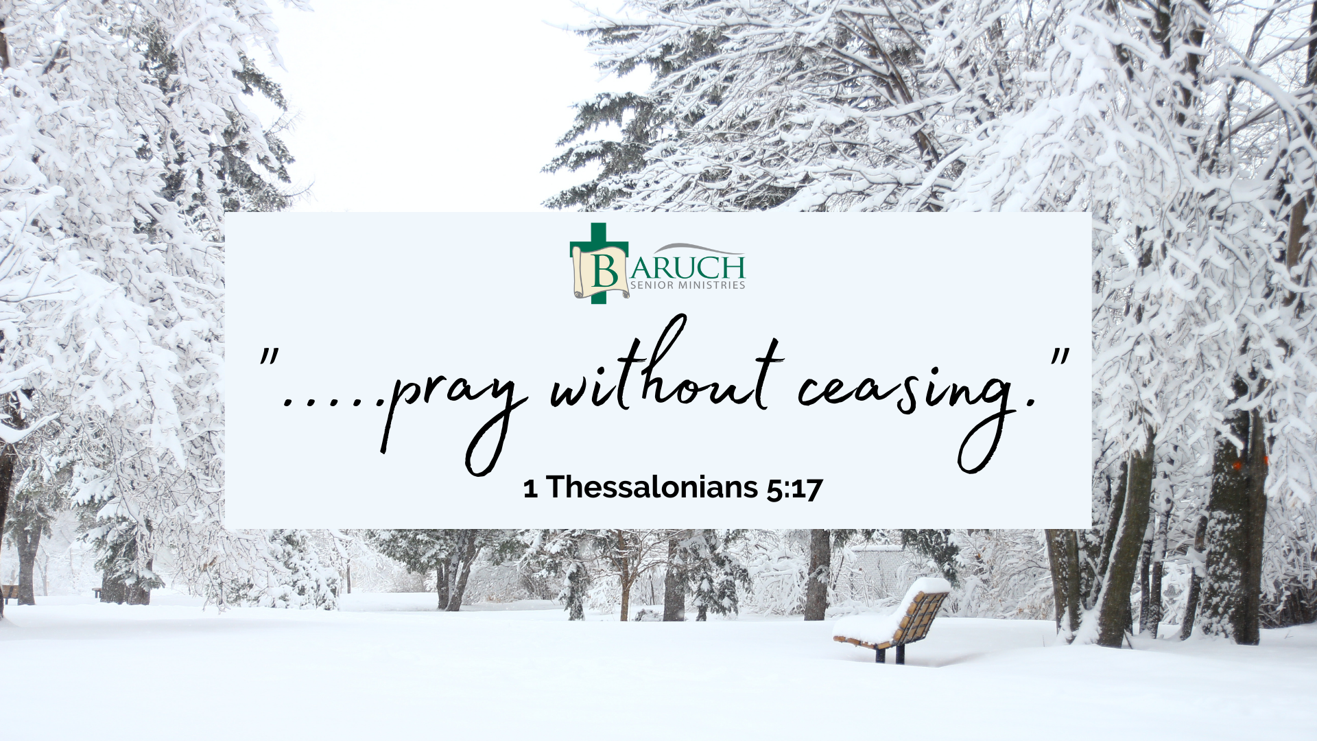 A snow-covered park with trees and an empty bench; a sign reads, ".....pray without ceasing." 1 Thessalonians 5:17, inspiring spiritual growth. Baruch Senior Ministries logo at the top.